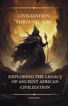 Civilization Through Ages Exploring The Legacy of Ancient African civilization