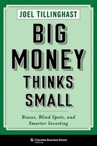 Big Money Thinks Small – Biases, Blind Spots, and Smarter Investing