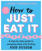 How to Just Eat It A StepbyStep Guide to Escaping Diets and Finding Food Freedom
