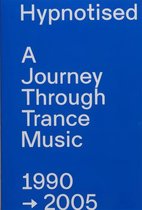 Hypnotised, A Journey Through Trance Music 1990-2005