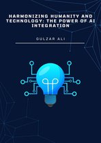 Harmonizing Humanity and Technology: The Power of AI Integration