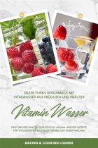 Vitamin Wasser: Erlebe puren Geschmack mit Vitalwasser aus Früchten und Kräutern (Fruit Infused Water: Genussvolle Aroma-Wasser Rezepte für vitalisierende Detox-Getränke zum selber machen)