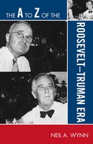 The A to Z Guide Series-The A to Z of the Roosevelt-Truman Era