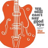 Various Artists - We Still Can't Say Goodbye: A Musicians Tribute To Chet Atkins (CD)
