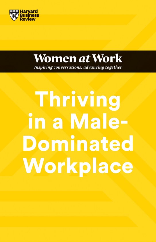 HBR Women at Work Series- Thriving in a Male-Dominated Workplace (HBR Women at Work Series)
