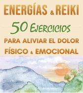 Energías & Reiki : 50 Ejercicios para aliviar el dolor físico y emocional