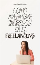 Inicio, Crecimiento, Maestría: La Trilogía Completa del Freelancer Exitoso 3 - Cómo Maximizar Ingresos en el Freelancing