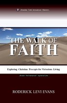 Abundant Truth International's Inspirational Series - The Walk of Faith: Exploring Christian Precepts for Victorious Living