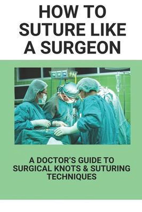 How To Suture Like A Surgeon A Doctor's Guide To Surgical Knots