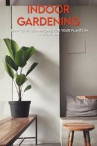 Indoor Gardening: How To Style And Care For Your Plants In A Right Way