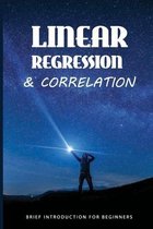 Linear Regression & Correlation: Brief Introduction For Beginners