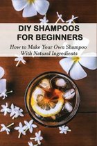 DIY Shampoos For Beginners: How to Make Your Own Shampoo With Natural Ingredients