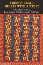 French Braid Quilts With A Twist: Fourteen Projects Range From Striking Wall Hangings To Bed Quilts