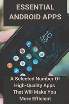 Essential Android Apps: A Selected Number Of High-Quality Apps That Will Make You More Efficient