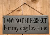 Zinken tekstbord I may not be perfect but my dog loves me - grijs - hond