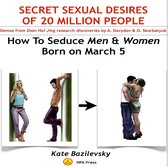 How To Seduce Men & Women Born On March 5 Or Secret Sexual Desires of 20 Million People