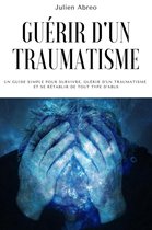 Guérir d'un traumatisme: Un guide simple pour survivre, guérir d'un traumatisme et se rétablir de tout type d'abus