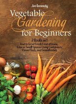 Vegetable Gardening for Beginners: 2 Books in 1