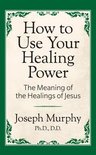 How to Use Your Healing Power: The Meaning of the Healings of Jesus