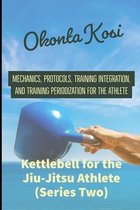 Kettlebell For the Jiu-Jitsu Athlete (Series Two): Mechanics, Protocols, Training Integration, and Training Periodization for the Athlete