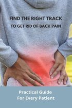 Find The Right Track To Get Rid Of Back Pain: Practical Guide For Every Patient