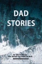 Dad Stories: The Collective Wisdom From 100 Dads From Around The World.