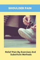 Shoulder Pain: Relief Pain By Exercises And The Substitute Methods