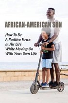 African-American Son: How To Be A Positive Force In His Life While Moving On With Your Own Life