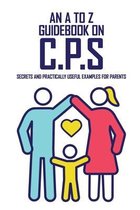An A To Z Guidebook On C.P.S: Secrets And Practically Useful Examples For Parents