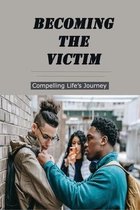Becoming The Victim: Compelling Life's Journey