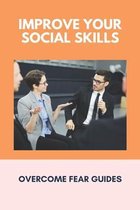 Improve Your Social Skills: Overcome Fear Guides