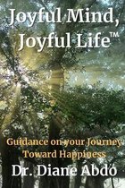 Joyful Mind, Joyful Life: Guidance on your Journey Toward Happiness