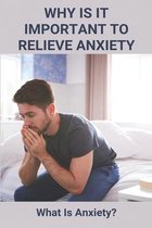 Why Is It Important To Relieve Anxiety: What Is Anxiety?