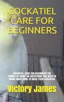 Cockatiel Care for Beginners: Cockatiel Care for Beginners