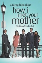 Amazing Facts about How I Met Your Mother: The Ultimate Trivia Quiz Book