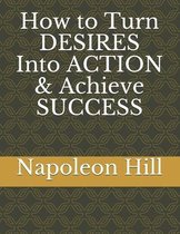 How to Turn DESIRES Into ACTION & Achieve SUCCESS