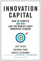 Innovation Capital: How to Compete--And Win--Like the World's Most Innovative Leaders