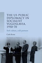 Key Studies in Diplomacy- Us Public Diplomacy in Socialist Yugoslavia, 1950–70