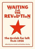 Waiting for the Revolution The British Far Left from 1956 2019