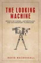 The looking machine Essays on cinema, anthropology and documentary filmmaking Anthropology, Creative Practice and Ethnography