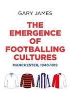 The Emergence of Footballing Cultures Manchester, 18401919