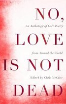 No, Love Is Not Dead An Anthology of Love Poetry from Around the World