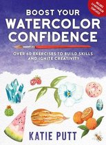 Boost Your Watercolor Confidence 50 Exercises to Build Skills and Ignite Creativity