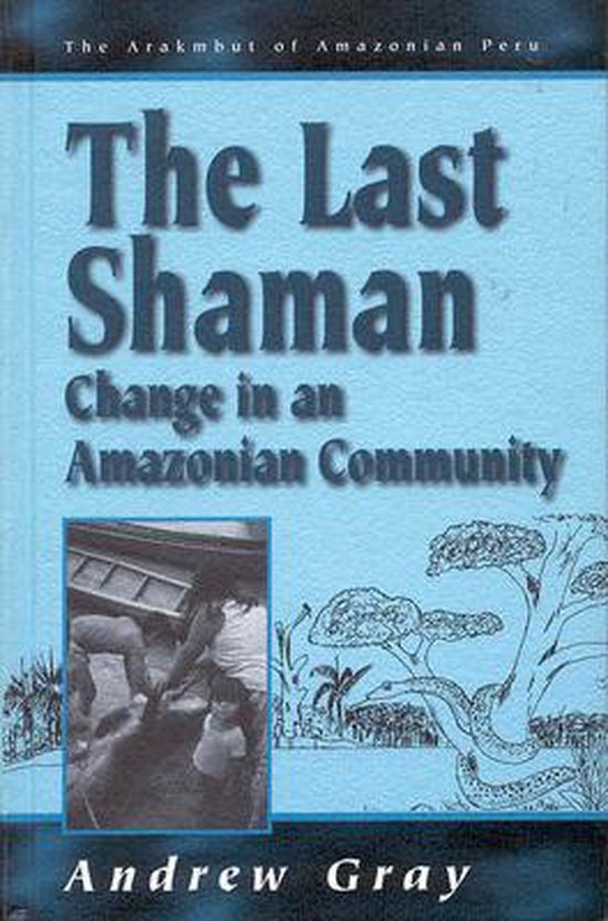 Boekomslag met de titel 'The Last Shaman: Change in an Amazonian Community' door Andrew Gray.