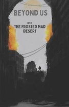 beyond us into the frosted mad desert