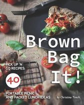 Brown Bag It!: Pick Up 'n Go Recipes