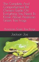 The Complete And Comprehensive Pet Owners Guide On Everything You Need To Know About American Green Tree Frogs