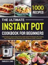 The Ultimate Instant Pot Cookbook for Beginners: 1000 Foolproof, Quick & Easy Home-made Instant Pot Recipes with Cooking Tips for Beginners and Advanc