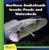21st Century Junior Library: Invasive Species Science: Tracking and Controlling- Northern Snakeheads Invade Ponds and Watersheds