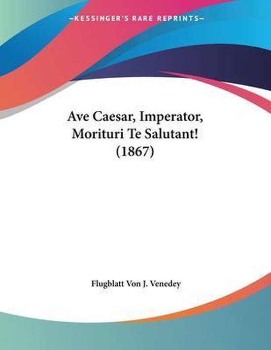 Ave Caesar, Imperator, Morituri Te Salutant! (1867), Flugblatt Von J. Venedey